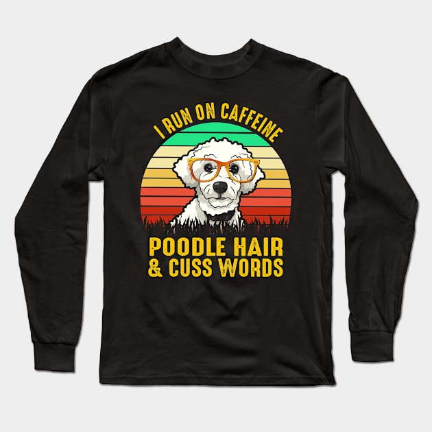 I Run On Caffeine Poodle Hair & Cuss Words Long Sleeve T-Shirt by heryes store